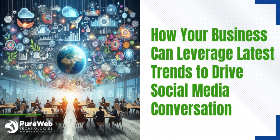 How Your Business Can Leverage Latest Trends to Drive Social Media Conversation